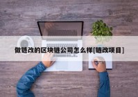 做链改的区块链公司怎么样[链改项目]