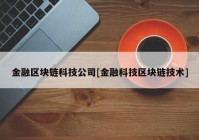 金融区块链科技公司[金融科技区块链技术]