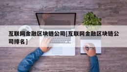 互联网金融区块链公司[互联网金融区块链公司排名]